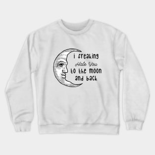 I Freaking Hate You Crewneck Sweatshirt